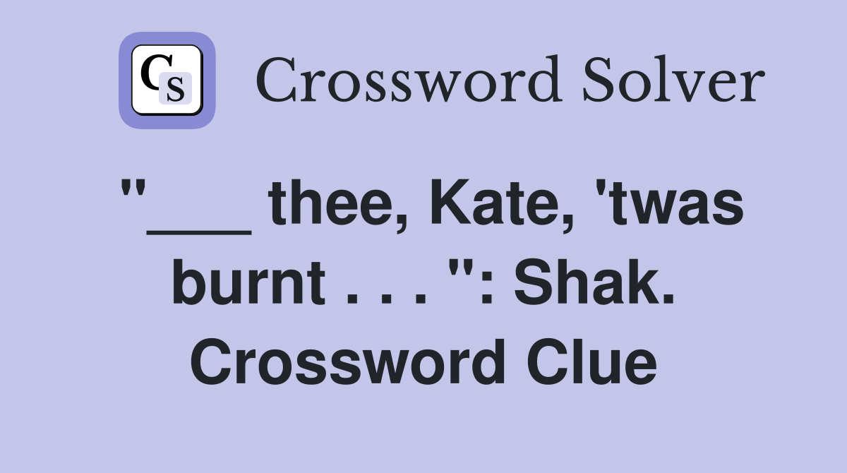 "___ thee, Kate, 'twas burnt . . . ": Shak. Crossword Clue
