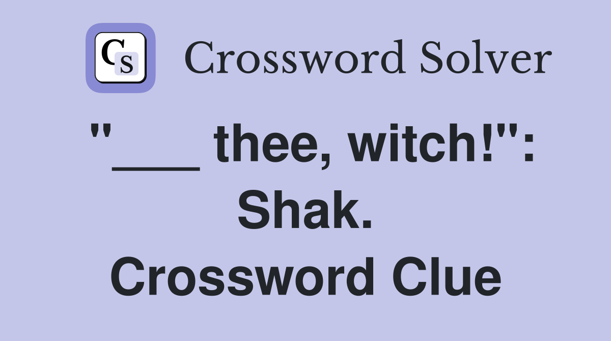 "___ thee, witch!": Shak. Crossword Clue