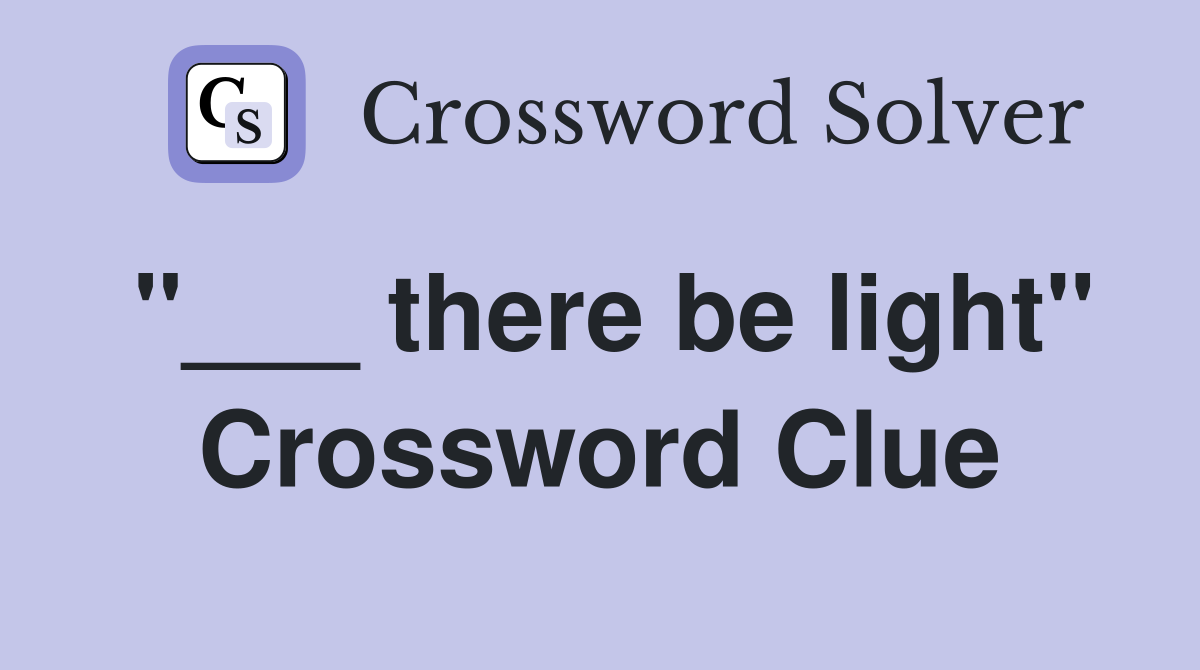 "___ there be light" Crossword Clue