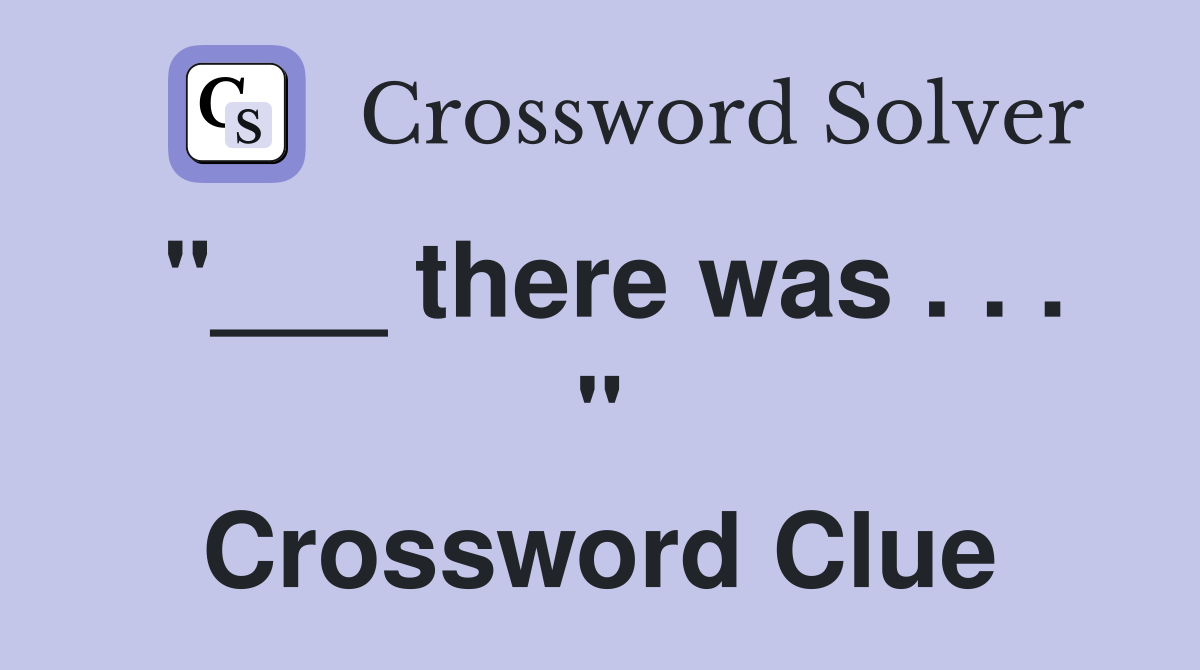 "___ there was . . . " Crossword Clue