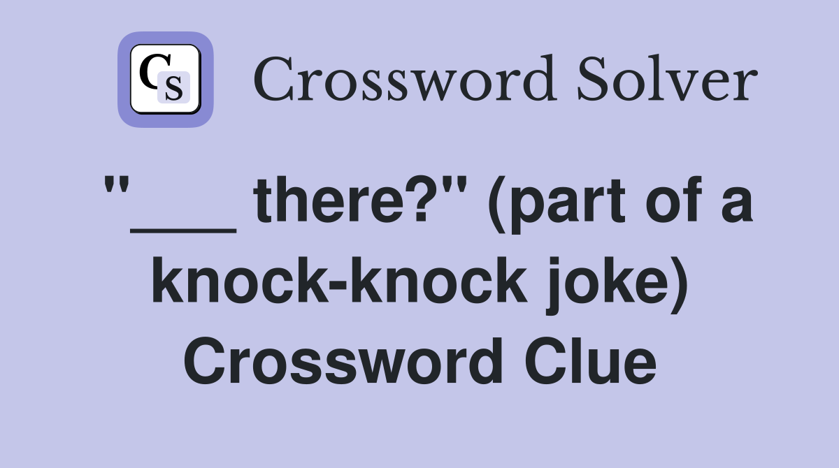 "___ there?" (part of a knock-knock joke) Crossword Clue