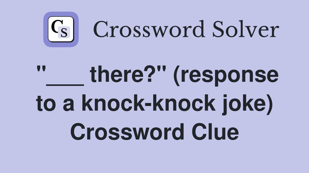 "___ there?" (response to a knock-knock joke) Crossword Clue
