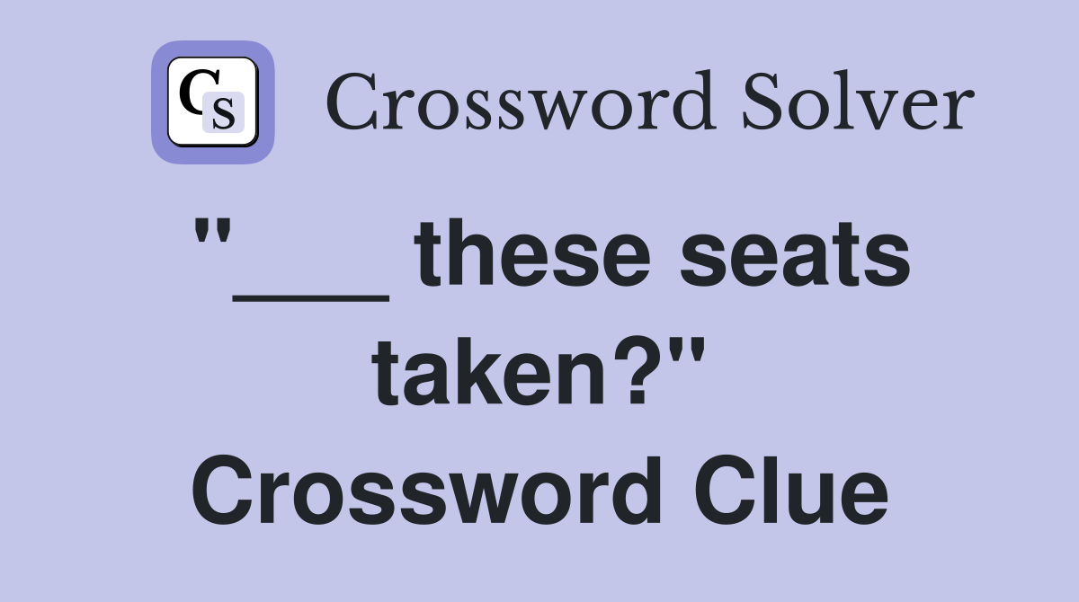 "___ these seats taken?" Crossword Clue