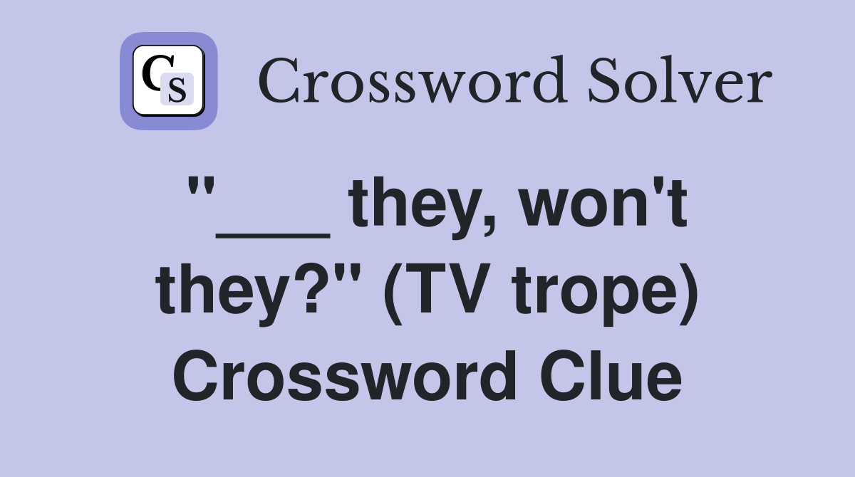 "___ they, won't they?" (TV trope) Crossword Clue