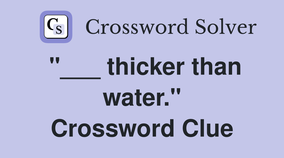 "___ thicker than water." Crossword Clue