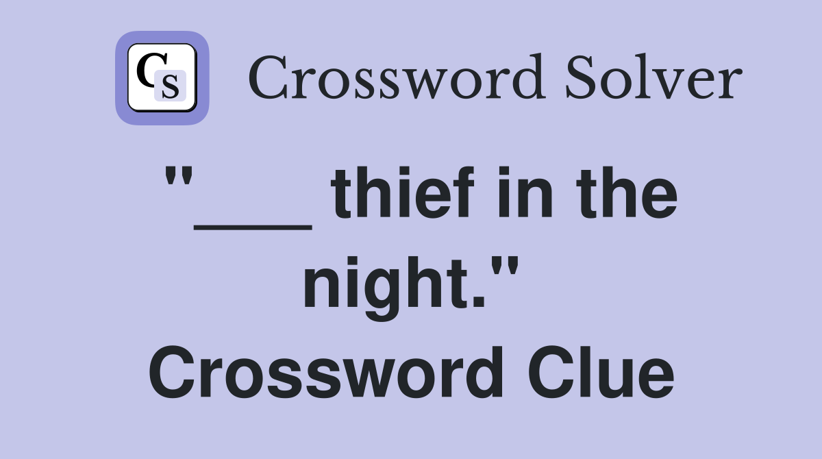 "___ thief in the night." Crossword Clue