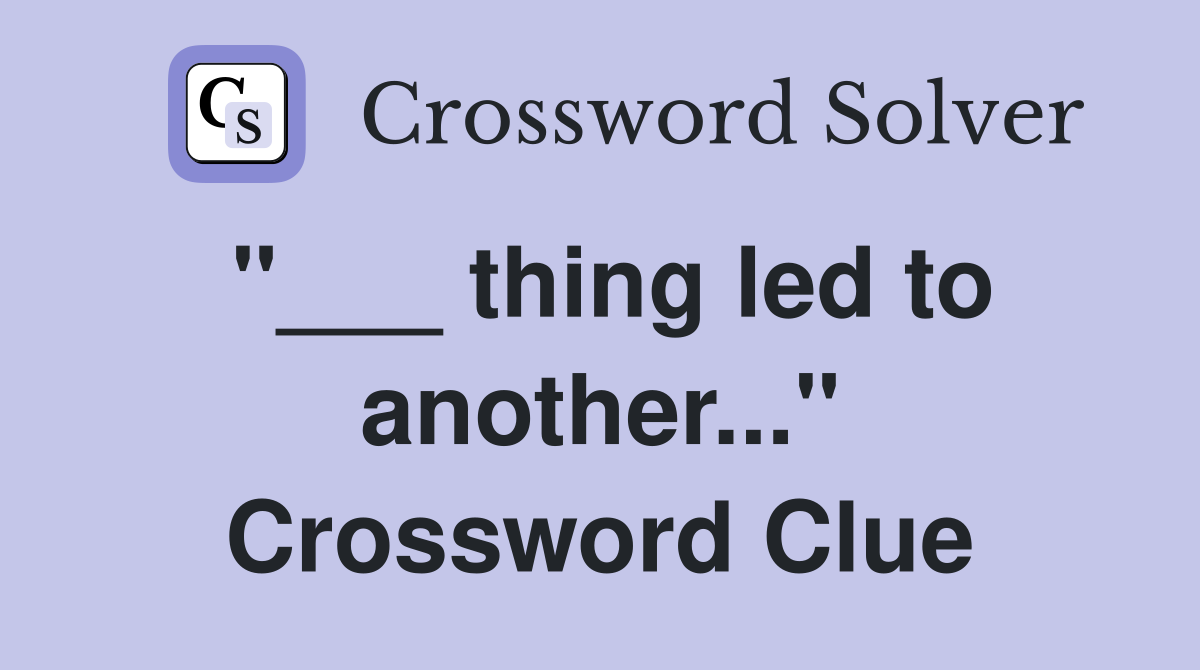 "___ thing led to another..." Crossword Clue