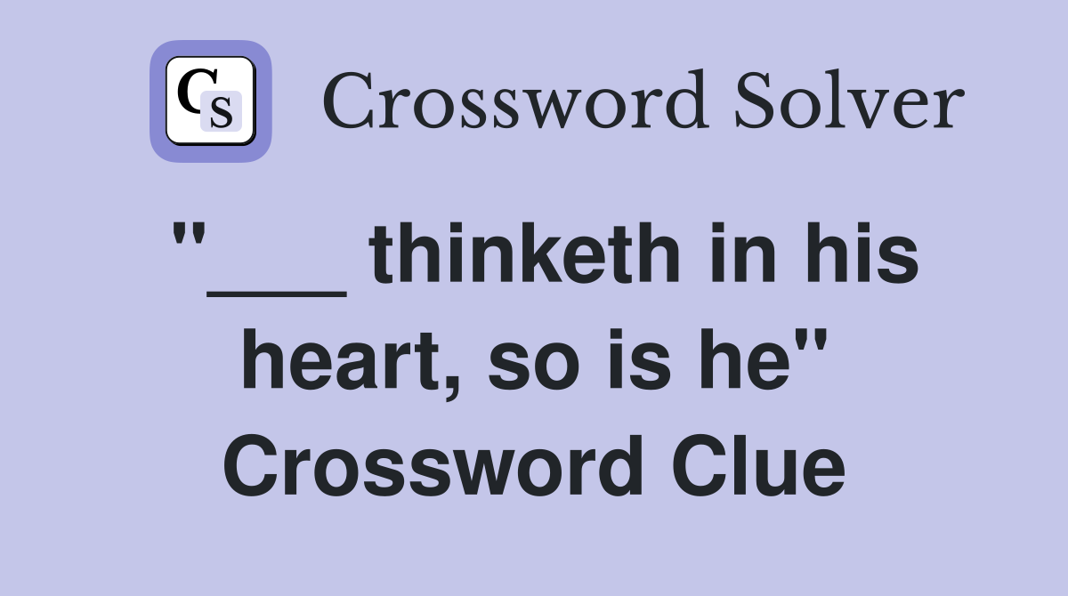 "___ thinketh in his heart, so is he" Crossword Clue