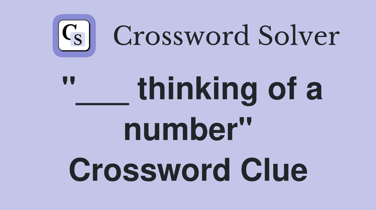 "___ thinking of a number" Crossword Clue