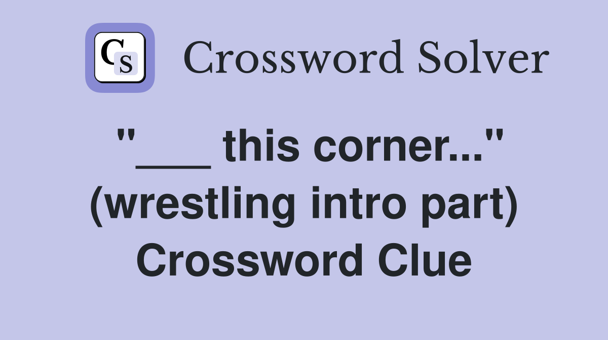 "___ this corner..." (wrestling intro part) Crossword Clue