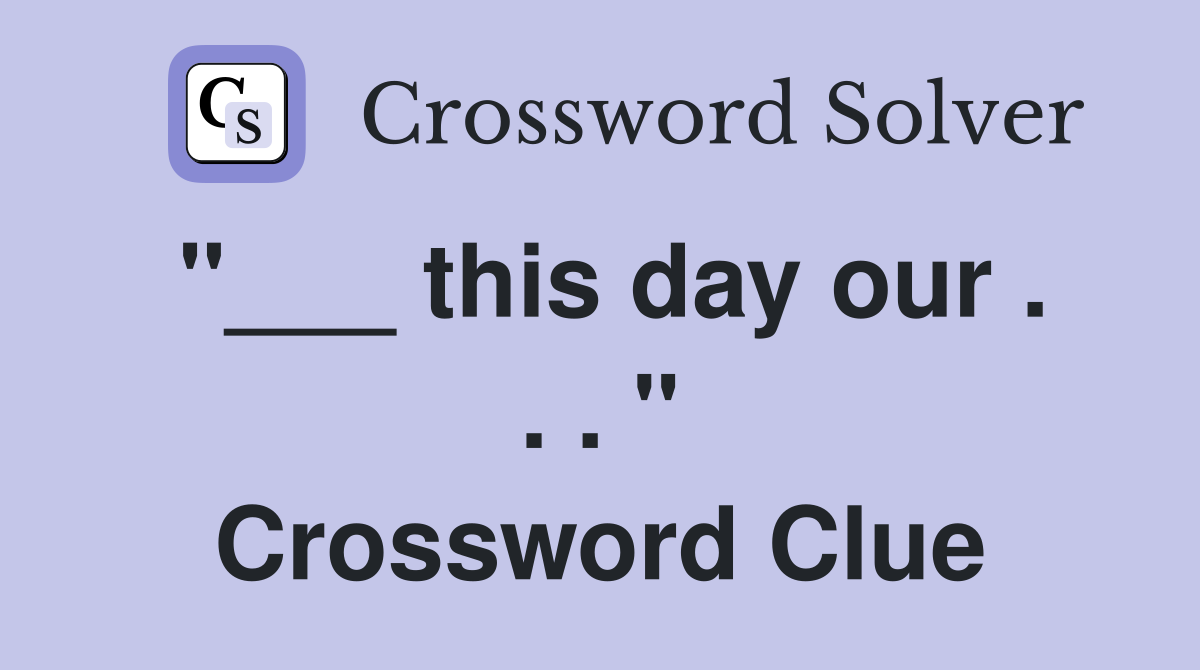 "___ this day our . . . " Crossword Clue