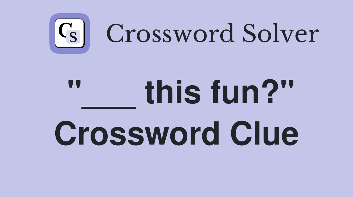 "___ this fun?" Crossword Clue