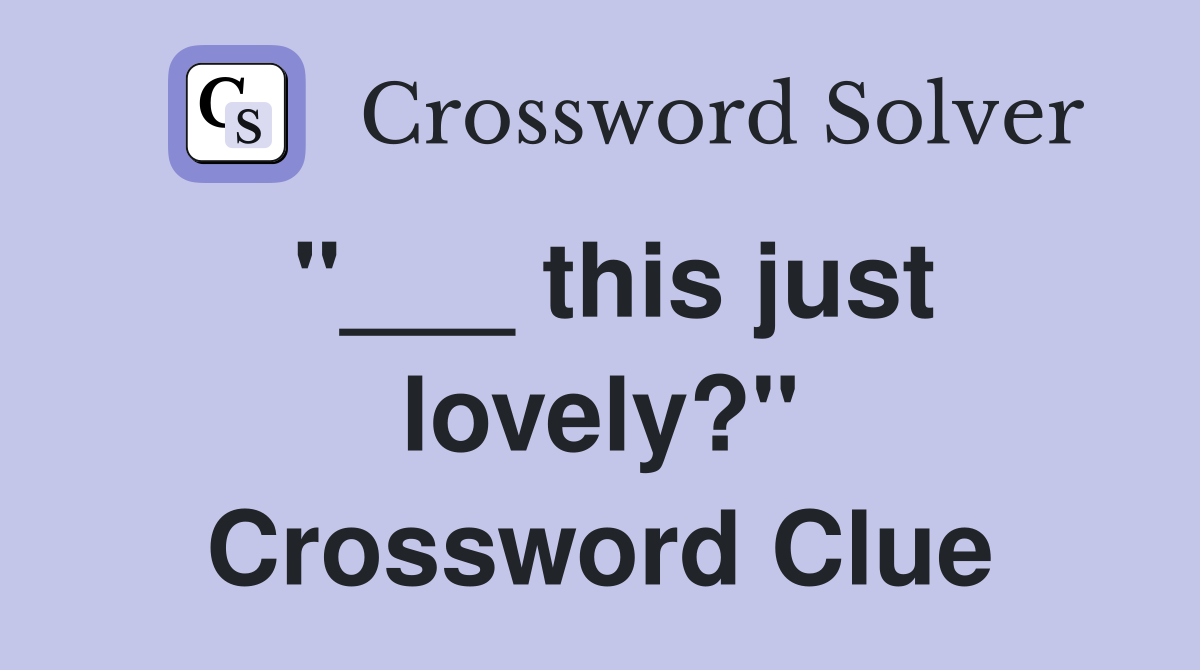 "___ this just lovely?" Crossword Clue