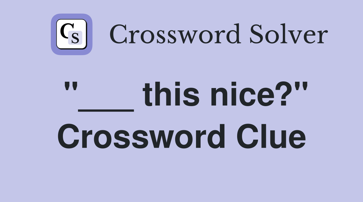 "___ this nice?" Crossword Clue