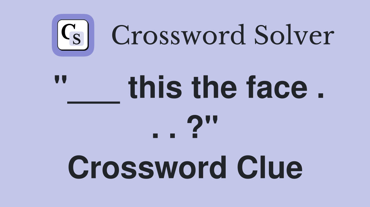 "___ this the face . . . ?" Crossword Clue