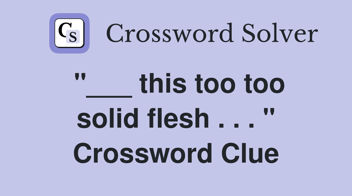 "___ this too too solid flesh . . . " Crossword Clue