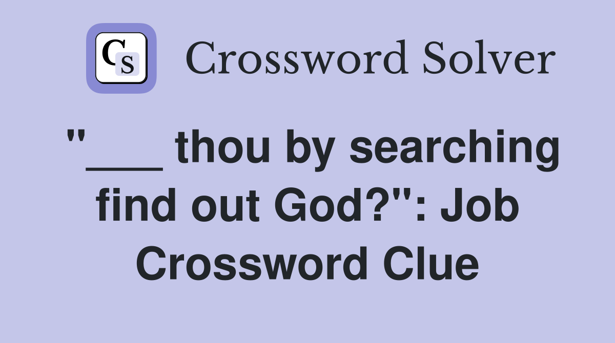 "___ thou by searching find out God?": Job Crossword Clue