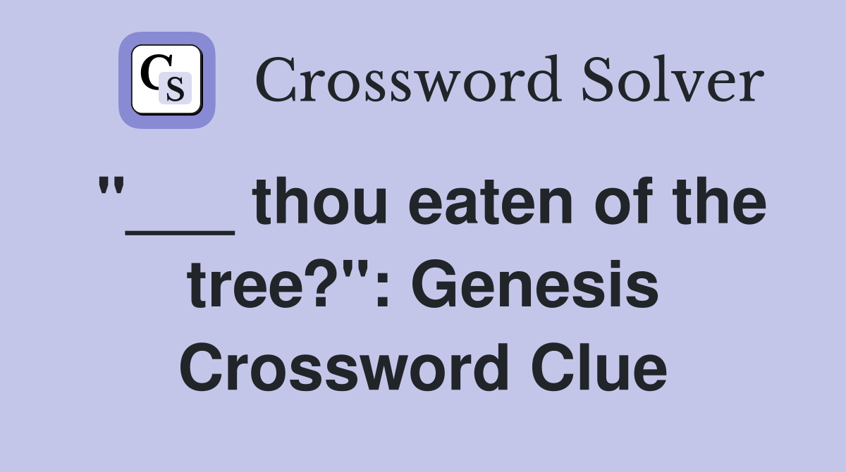 "___ thou eaten of the tree?": Genesis Crossword Clue