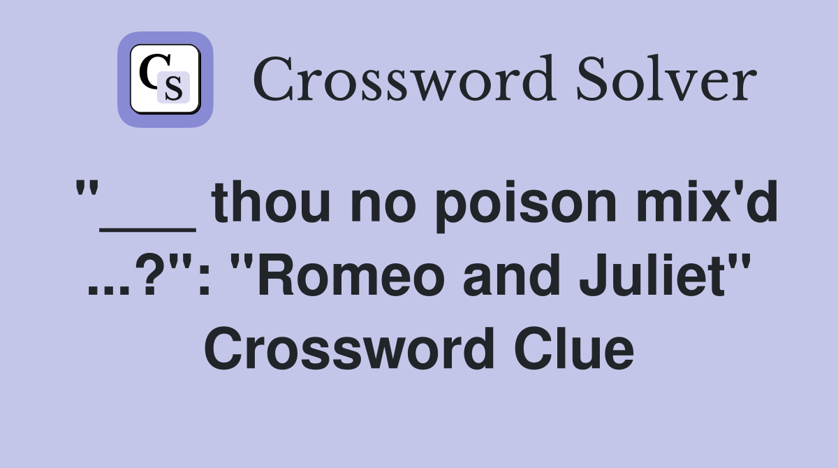 "___ thou no poison mix'd ...?": "Romeo and Juliet" Crossword Clue
