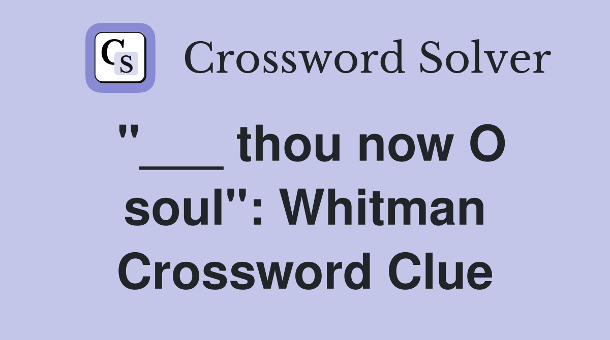 "___ thou now O soul": Whitman Crossword Clue
