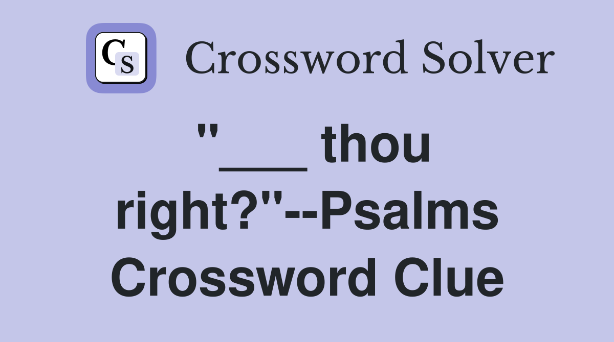 "___ thou right?"--Psalms Crossword Clue