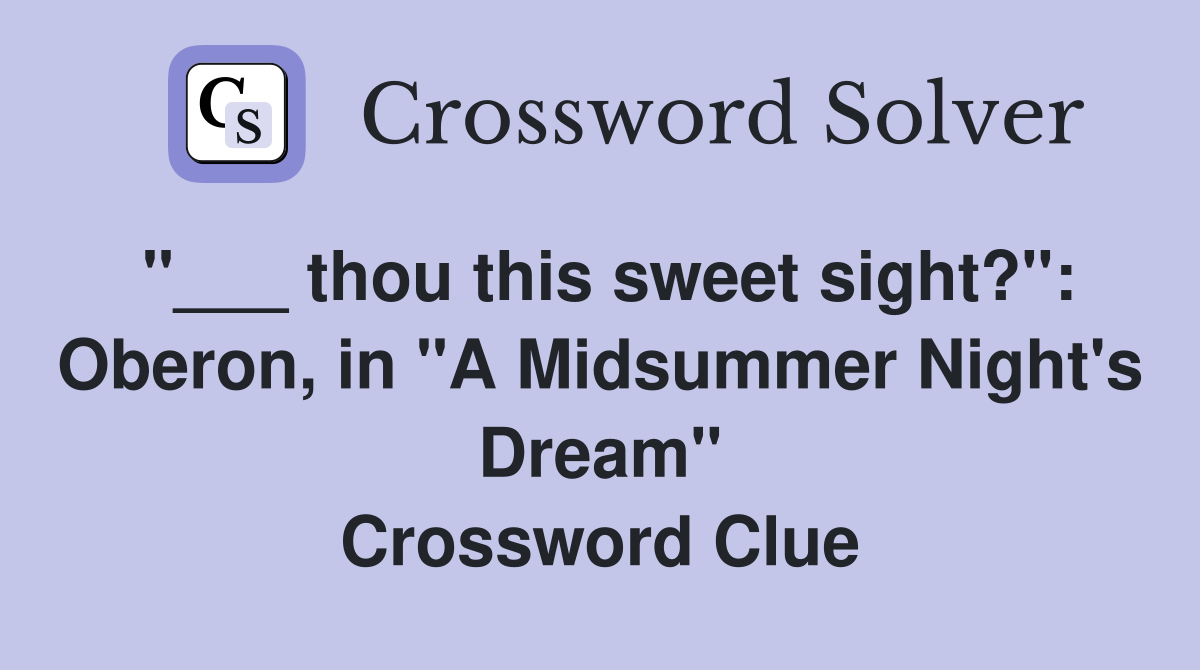 "___ thou this sweet sight?": Oberon, in "A Midsummer Night's Dream" Crossword Clue