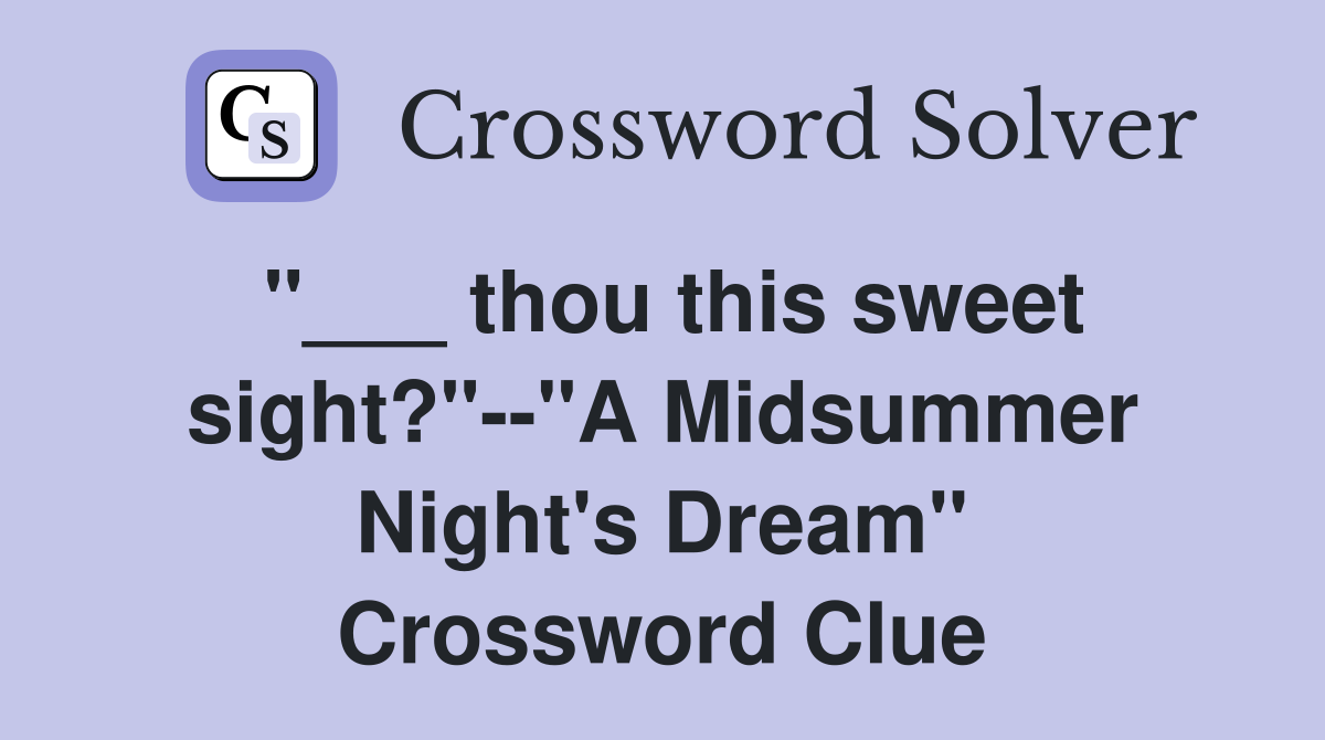 "___ thou this sweet sight?"--"A Midsummer Night's Dream" Crossword Clue