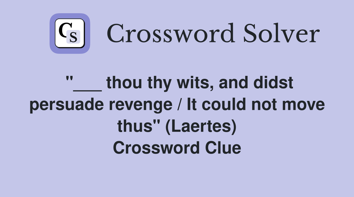 "___ thou thy wits, and didst persuade revenge / It could not move thus" (Laertes) Crossword Clue