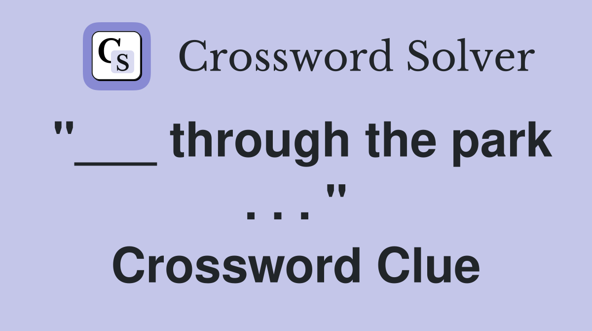 "___ through the park . . . " Crossword Clue