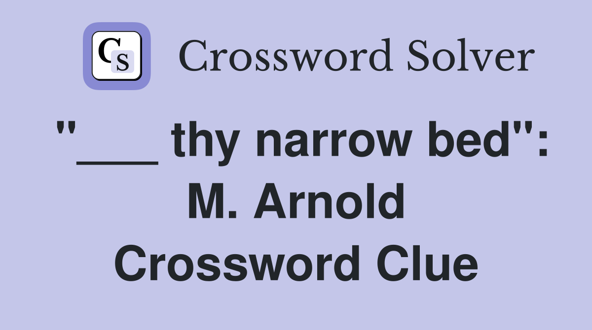 "___ thy narrow bed": M. Arnold Crossword Clue