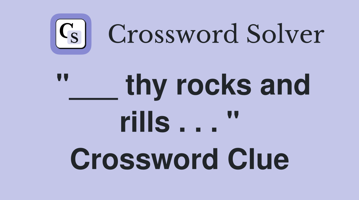 "___ thy rocks and rills . . . " Crossword Clue