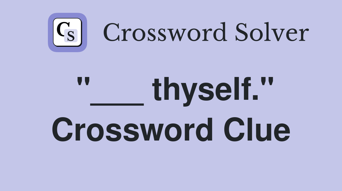 "___ thyself." Crossword Clue