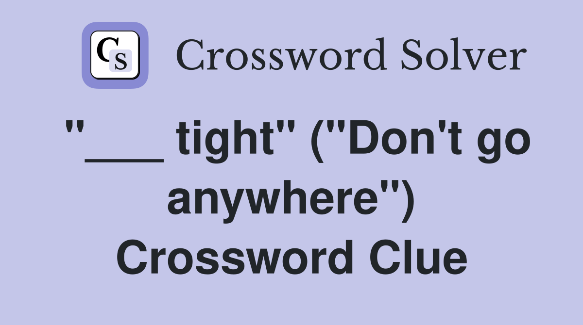 "___ tight" ("Don't go anywhere") Crossword Clue