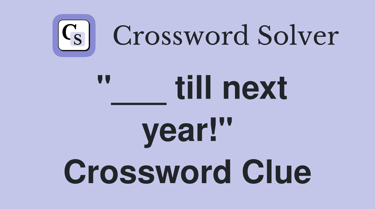 "___ till next year!" Crossword Clue