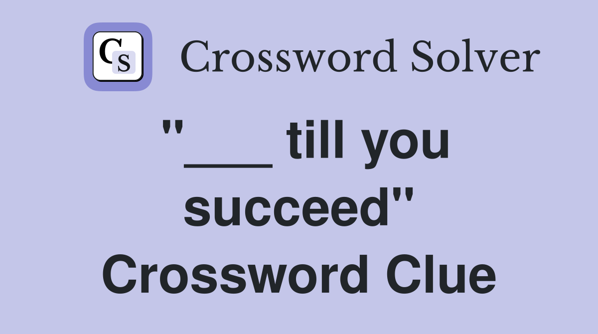 "___ till you succeed" Crossword Clue