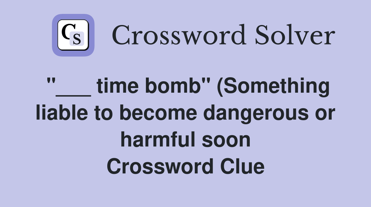time bomb quot (Something liable to become dangerous or harmful soon) (7 time bomb quot (Something liable to become dangerous or harmful soon) (7