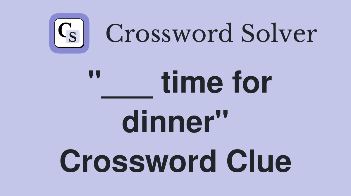 "___ time for dinner" Crossword Clue