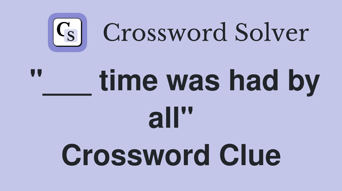 "___ time was had by all" Crossword Clue