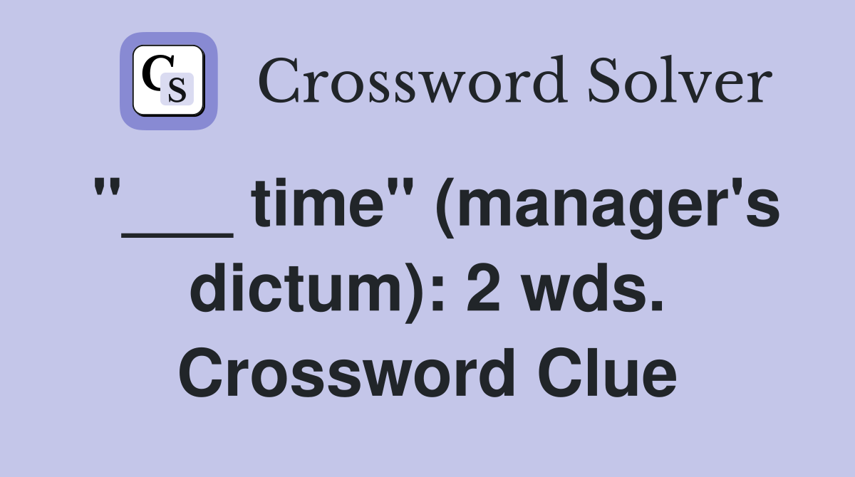 "___ time" (manager's dictum): 2 wds. Crossword Clue
