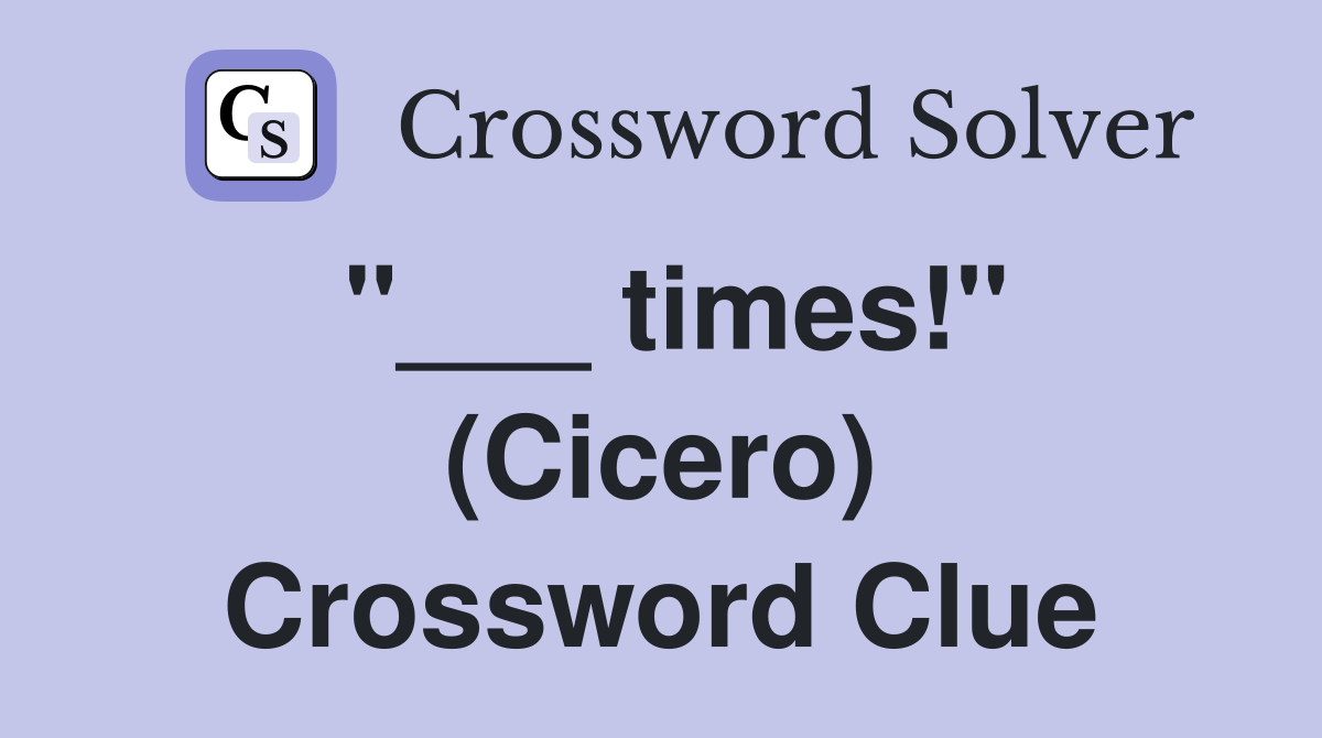 "___ times!" (Cicero) Crossword Clue