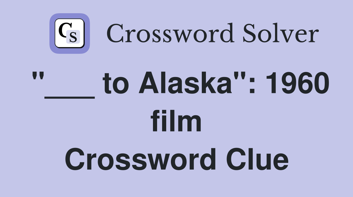 "___ to Alaska": 1960 film Crossword Clue