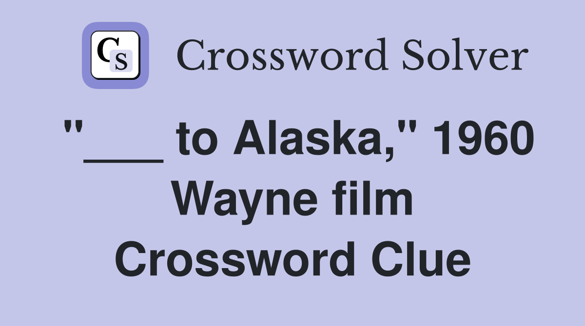 "___ to Alaska," 1960 Wayne film Crossword Clue