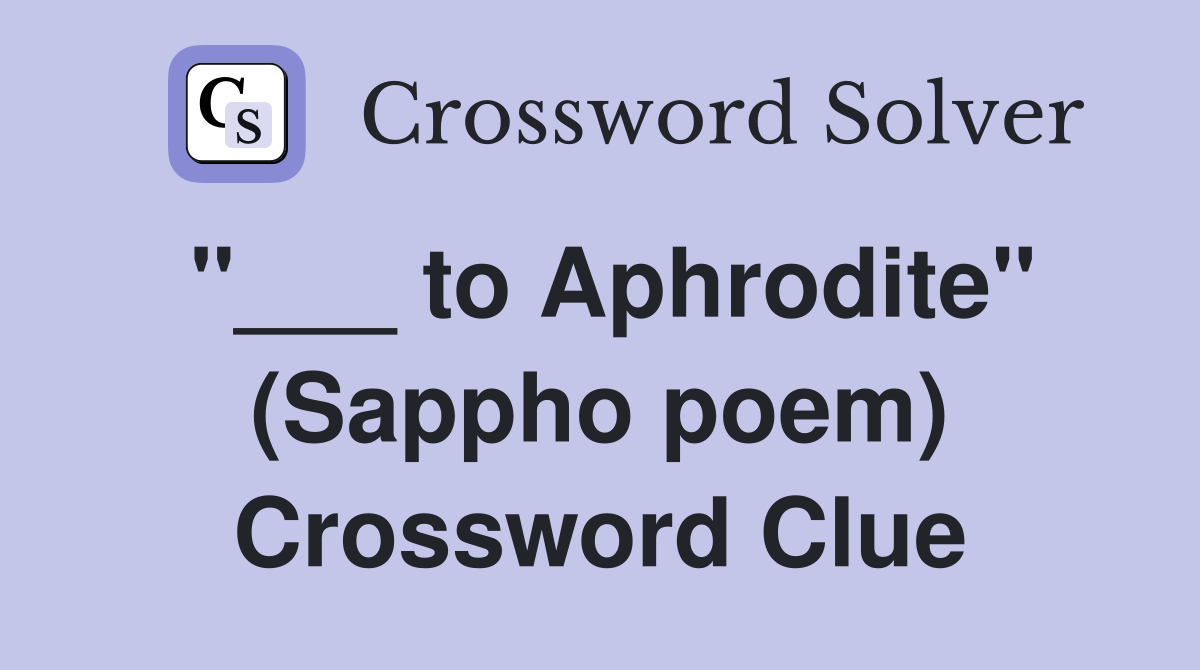 "___ to Aphrodite" (Sappho poem) Crossword Clue