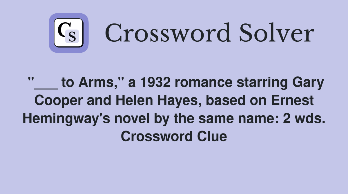 "___ to Arms," a 1932 romance starring Gary Cooper and Helen Hayes, based on Ernest Hemingway's novel by the same name: 2 wds. Crossword Clue