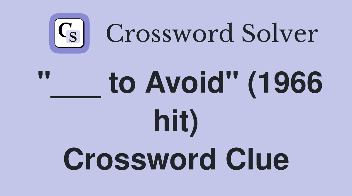 "___ to Avoid" (1966 hit) Crossword Clue