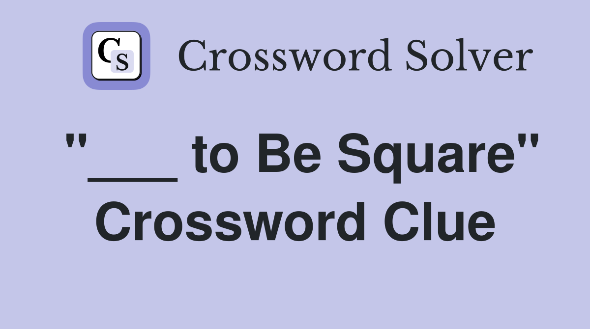 "___ to Be Square" Crossword Clue