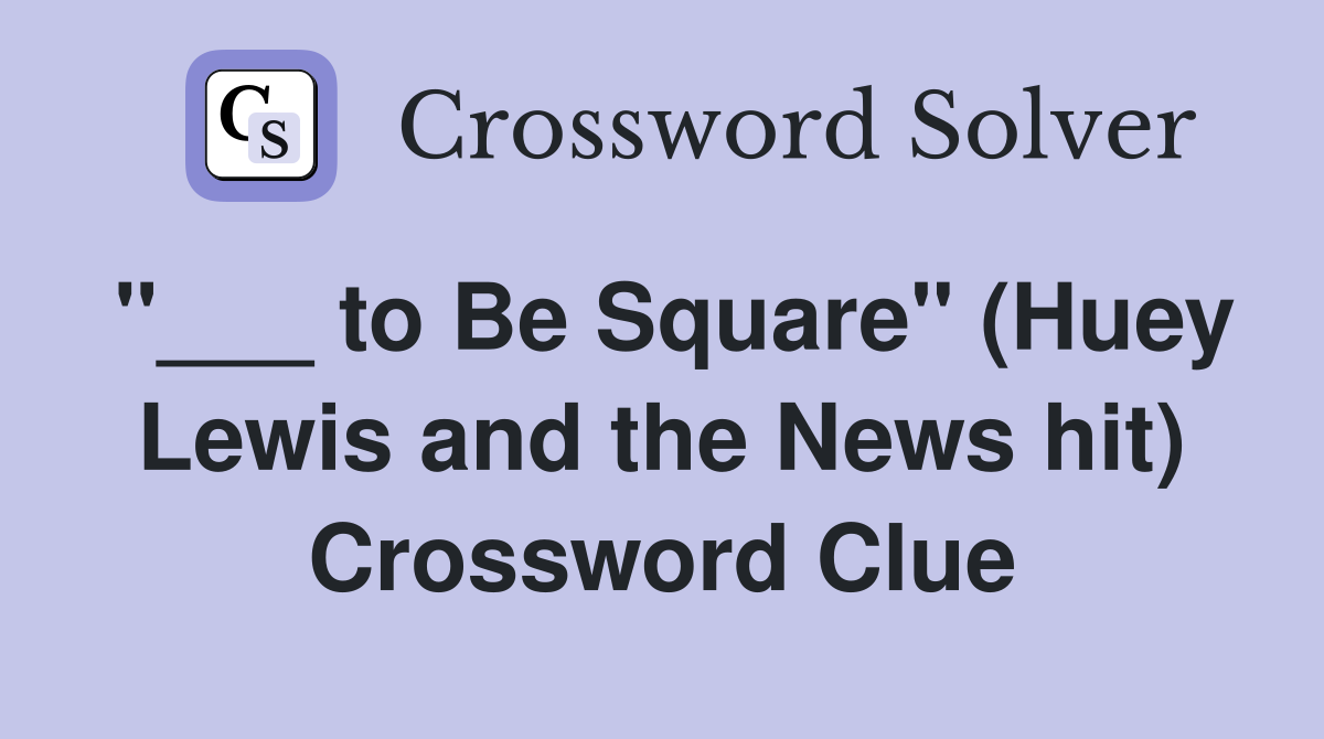 "___ to Be Square" (Huey Lewis and the News hit) Crossword Clue