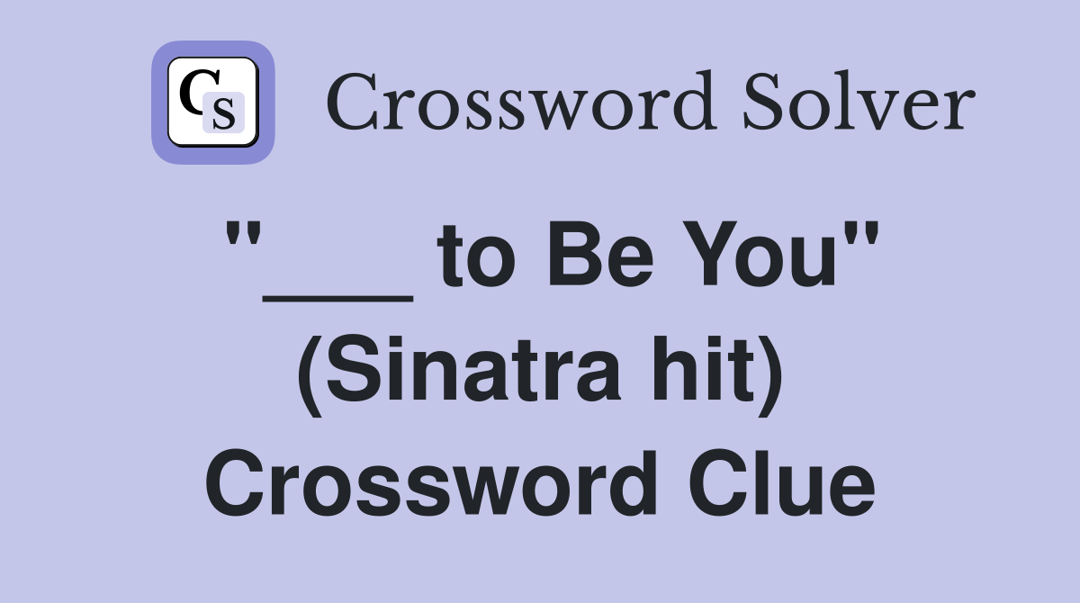 "___ to Be You" (Sinatra hit) Crossword Clue