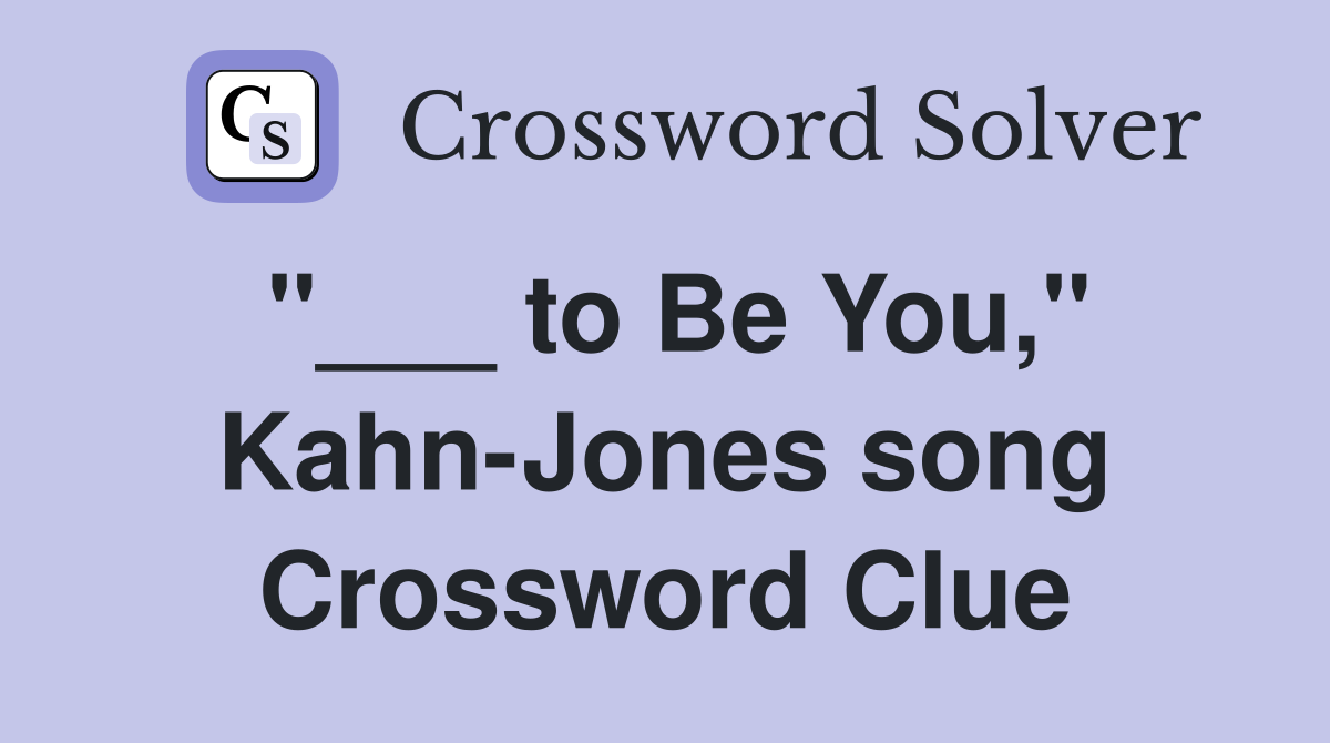 "___ to Be You," Kahn-Jones song Crossword Clue
