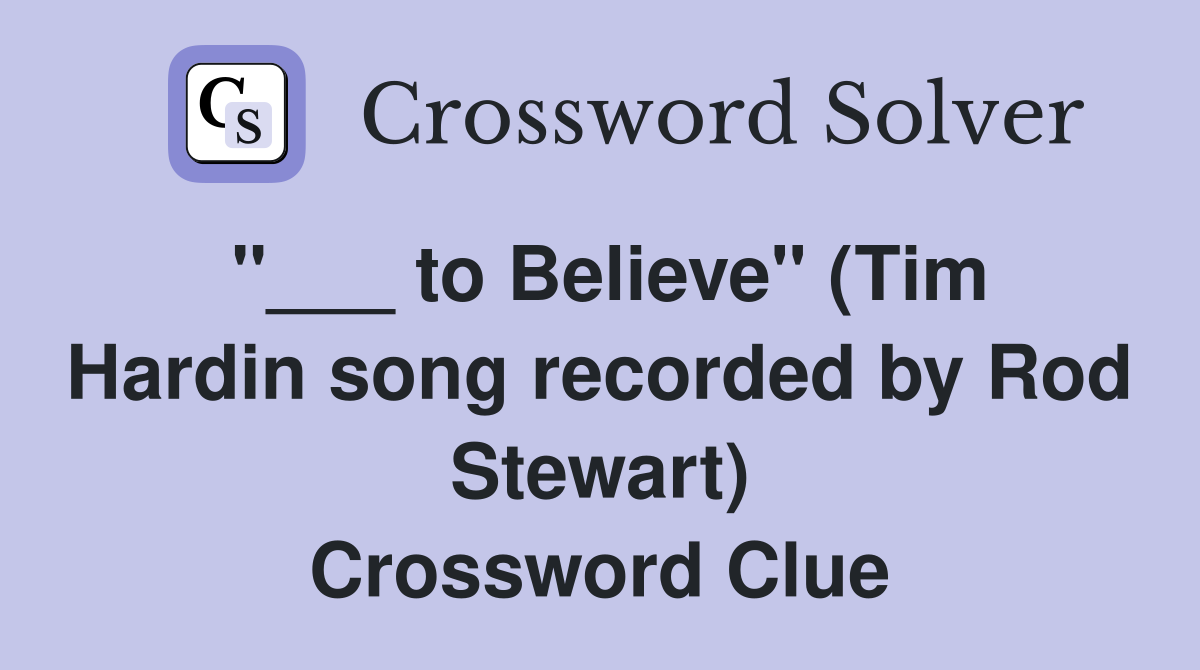 "___ to Believe" (Tim Hardin song recorded by Rod Stewart) Crossword Clue